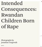 Jonathan Torgovnik: Intended Consequences: Rwandan Children Born of Rape [With DVD]