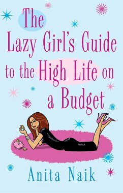 The Lazy Girl's Guide to the High Life on a Budget - Naik, Anita