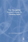 The Thoughtful Teacher's Guide To Thinking Skills