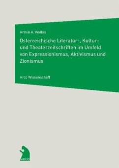 Österreichische Literatur-, Kultur- und Theaterzeitschriften im Umfeld von Expressionismus, Aktivismus und Zionismus - Wallas, Armin A