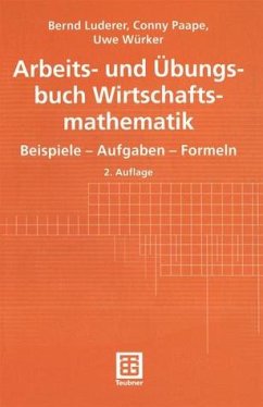 Arbeits- und Übungsbuch Wirtschaftsmathematik : Beispiele - Aufgaben - Formeln. - Luderer, Bernd, Conny Paape und Uwe Würker