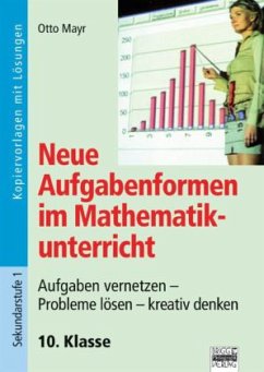 Neue Aufgabenformen im Mathematikunterricht, 10. Klasse - Mayr, Otto
