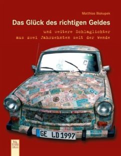 Das Glück des richtigen Geldes und weitere Schlaglichter aus zwei Jahrzehnten seit der Wende - Biskupek, Matthias