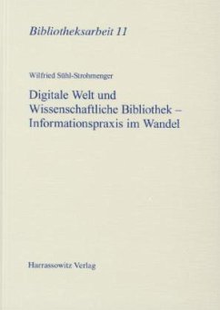 Digitale Welt und Wissenschaftliche Bibliothek - Informationspraxis im Wandel - Sühl-Strohmenger, Wilfried