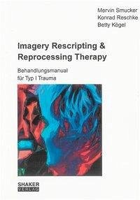 Imagery Rescripting & Reprocessing Therapy - Smucker, Mervin; Reschke, Konrad; Kögel, Betty
