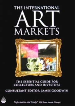 The International Art Markets: The Essential Guide for Collectors and Investors - Goodwin, James