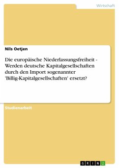 Die europäische Niederlassungsfreiheit - Werden deutsche Kapitalgesellschaften durch den Import sogenannter 'Billig-Kapitalgesellschaften' ersetzt? - Oetjen, Nils