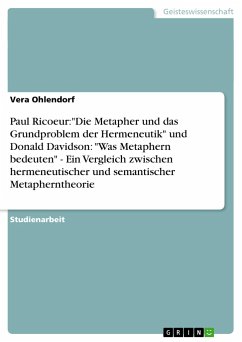 Paul Ricoeur:&quote;Die Metapher und das Grundproblem der Hermeneutik&quote; und Donald Davidson: &quote;Was Metaphern bedeuten&quote; - Ein Vergleich zwischen hermeneutischer und semantischer Metapherntheorie