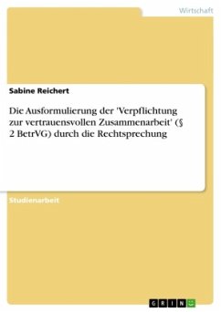Die Ausformulierung der 'Verpflichtung zur vertrauensvollen Zusammenarbeit' (§ 2 BetrVG) durch die Rechtsprechung Die Ausformulierung der 'Verpflichtung zur vertrauensvollen Zusammenarbeit' (§ 2 BetrVG) durch die Rechtsprechung
