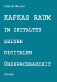 Kafkas Raum im Zeitalter seiner digitalen Überwachbarkeit