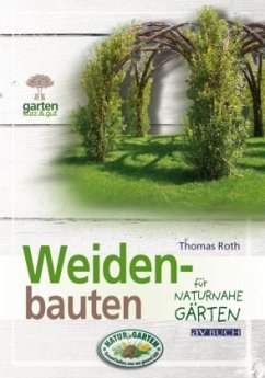 Weidenbauten für naturnahe Gärten - Roth, Thomas