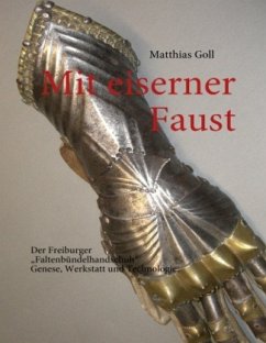 Mit eiserner Faust. Der Freiburger ¿Faltenbündelhandschuh¿. Genese, Werkstatt und Technologie. - Goll, Matthias