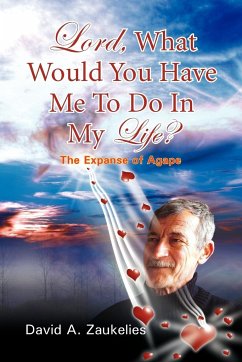 Lord, What Would You Have Me to Do in My Life? the Expanse of Agape - Zaukelies, David A.