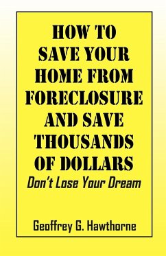 How to Save Your Home from Foreclosure and Save Thousands of Dollars - Hawthorne, Geoffrey G.