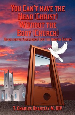 You Can't Have the Head (Christ) Without the Body (Church) - Brantley, T Charles