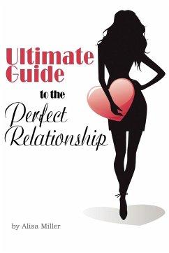 Ultimate Guide to the Perfect Relationship - Miller, Alisa