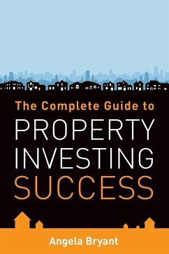 The Complete Gude to Property Investing Success - Bryant, Angela