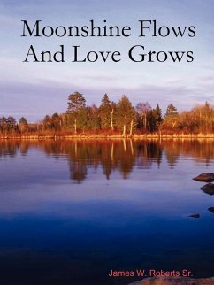 Moonshine Flows and Love Grows - Roberts, James W. Sr.