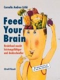 Feed Your Brain - Brainfood macht leistungsfähiger und denkschneller Feed Your Brain - Brainfood macht leistungsfähiger und denkschneller