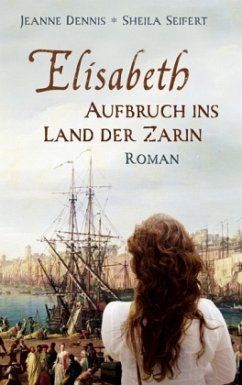 Elisabeth - Aufbruch ins Land der Zarin - Dennis, Jeanne; Seifert, Sheila