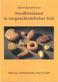 Nordfriesland in vorgeschichtlicher Zeit. Nordfriesland in vorgeschichtlicher Zeit.