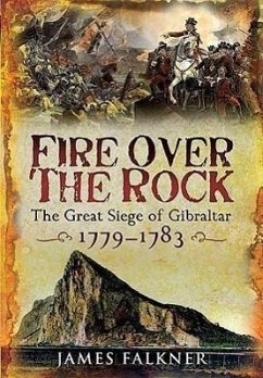 Fire Over the Rock: The Great Siege of Gibraltar, 1779-1783 - Falkner, James