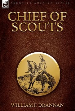 Chief of Scouts-as Pilot to Emigrant and Government Trains, Across the Plains of the Western Frontier - Drannan, William F