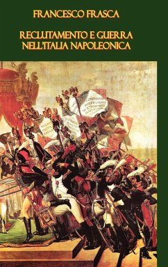 Reclutamento e guerra nell'Italia napoleonica - Frasca, Francesco