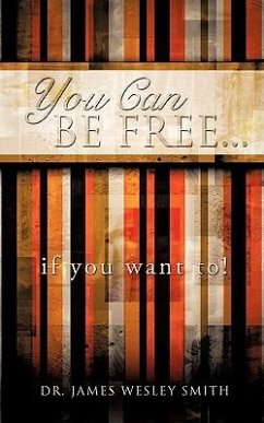 YOU CAN BE FREE...if you want to! - Smith, James Wesley