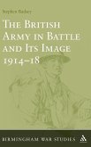 The British Army in Battle and Its Image 1914-1918 The British Army in Battle and Its Image 1914-1918