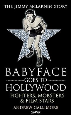 Babyface Goes to Hollywood: Fighters, Mobsters & Film Stars. the Jimmy McLarnin Story - Gallimore, Andrew