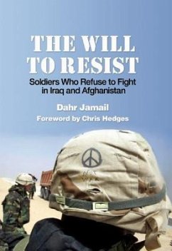 The Will to Resist: Soldiers Who Refuse to Fight in Iraq and Afghanistan - Jamail, Dahr