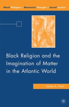 Black Religion and the Imagination of Matter in the Atlantic World - Noel, J.