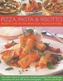 Pizza, Pasta & Risotto: 180 Best-Loved Recipes from Your Local Italian Trattoria; Easy Italian Classics for Every Day and Special Occasions, w
