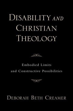 Disability and Christian Theology Embodied Limits and Constructive Possibilities - Creamer, Deborah Beth