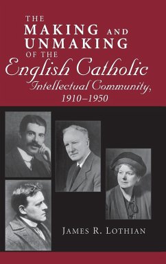 Making and Unmaking of the English Catholic Intellectual Community, 1910-1950 - Lothian, James