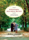 Old World Daughter, New World Mother: An Education in Love & Freedom