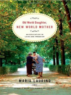 Old World Daughter, New World Mother: An Education in Love & Freedom - Laurino, Maria