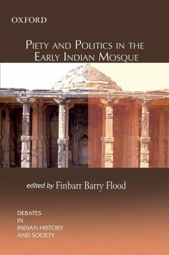 Piety and Politics in the Early Indian Mosque - Flood, Finbarr Barry