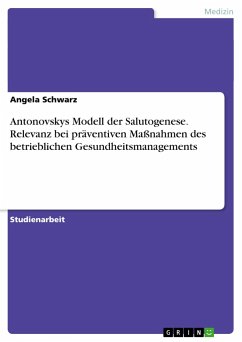 Antonovskys Modell der Salutogenese. Relevanz bei präventiven Maßnahmen des betrieblichen Gesundheitsmanagements - Schwarz, Angela