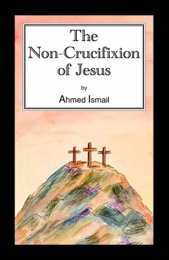 The Non-Crucifixion of Jesus - Ismail, Ahmed