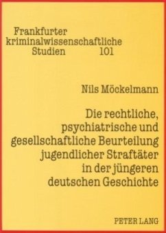 Die rechtliche, psychiatrische und gesellschaftliche Beurteilung jugendlicher Straftäter in der jüngeren deutschen Gesch - Möckelmann, Nils