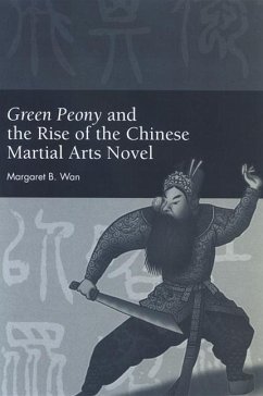 Green Peony and the Rise of the Chinese Martial Arts Novel - Wan, Margaret B.