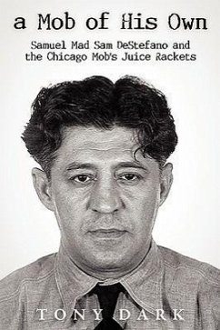 A Mob of His Own: Mad Sam DeStefano and the Chicago Mob's Juice Rackets - Tony, Dark
