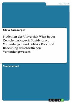 Studenten der Universität Wien in der Zwischenkriegszeit: Soziale Lage, Verbindungen und Politik - Rolle und Bedeutung des christlichen Verbindungswesens - Kornberger, Silvia