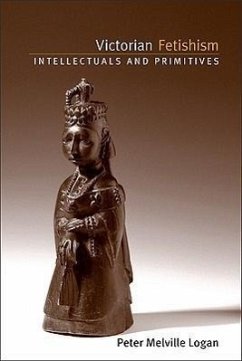 Victorian Fetishism: Intellectuals and Primitives - Logan, Peter Melville