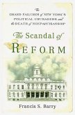 The Scandal of Reform: The Grand Failures of New York's Political Crusaders and the Death of Nonpartisanship