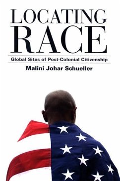 Locating Race: Global Sites of Post-Colonial Citizenship - Schueller, Malini Johar
