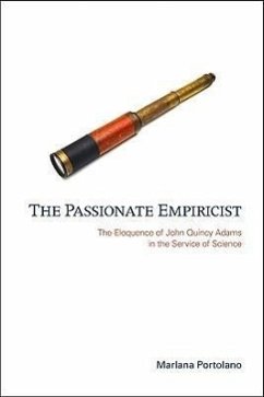 The Passionate Empiricist: The Eloquence of John Quincy Adams in the Service of Science - Portolano, Marlana