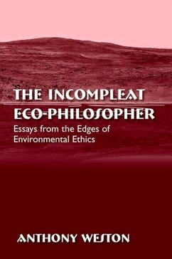 The Incompleat Eco-Philosopher: Essays from the Edges of Environmental Ethics - Weston, Anthony
